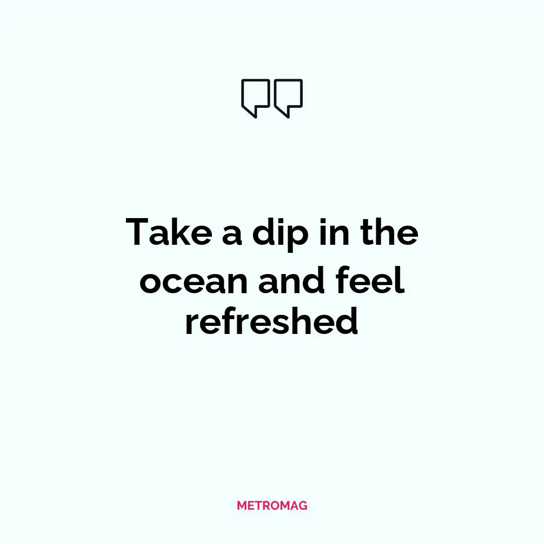 Take a dip in the ocean and feel refreshed