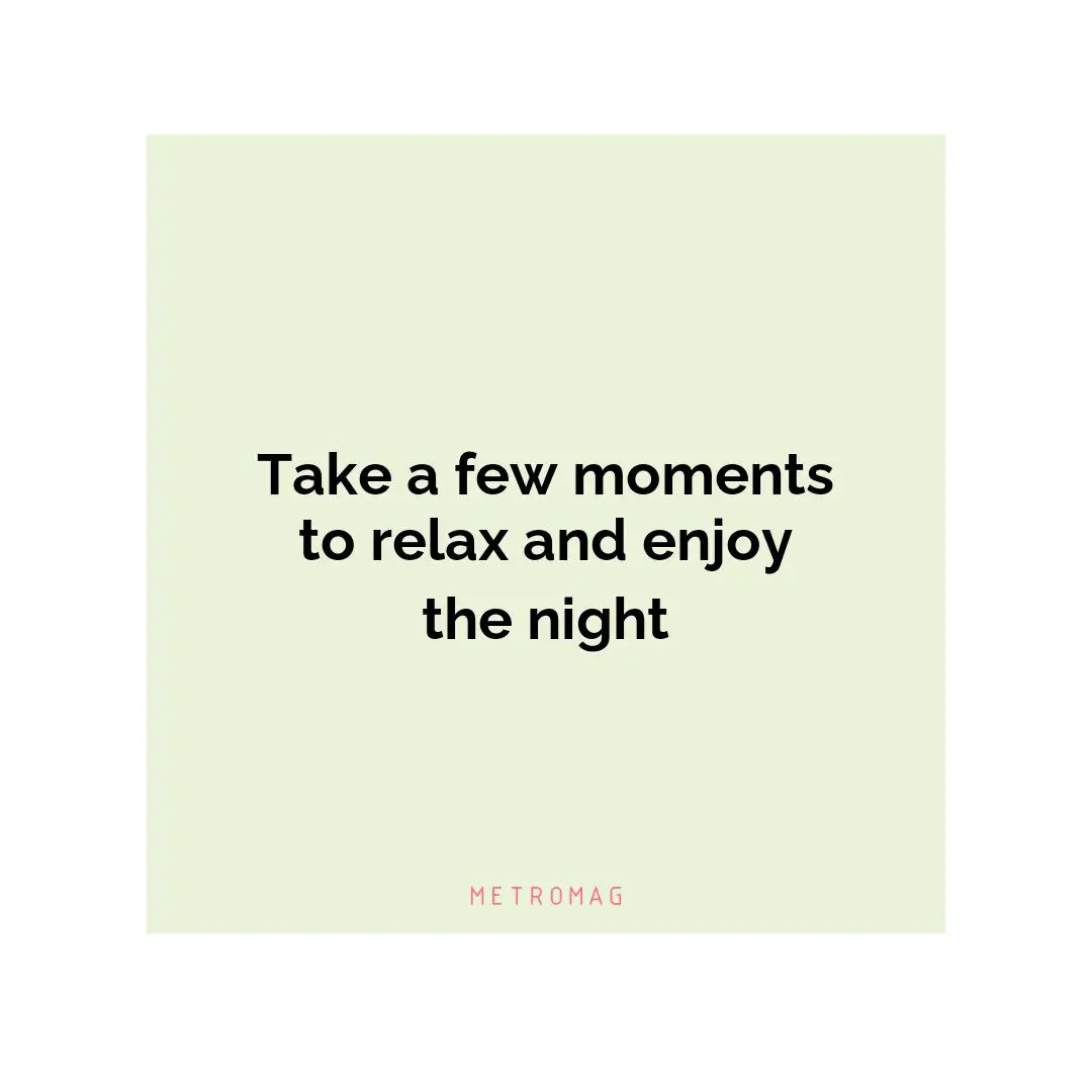 Take a few moments to relax and enjoy the night
