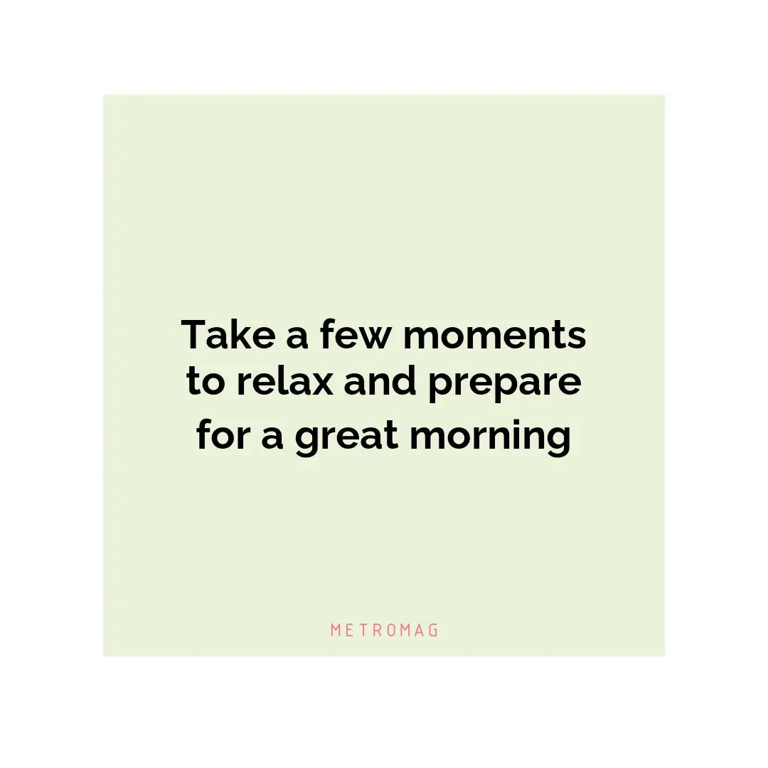 Take a few moments to relax and prepare for a great morning