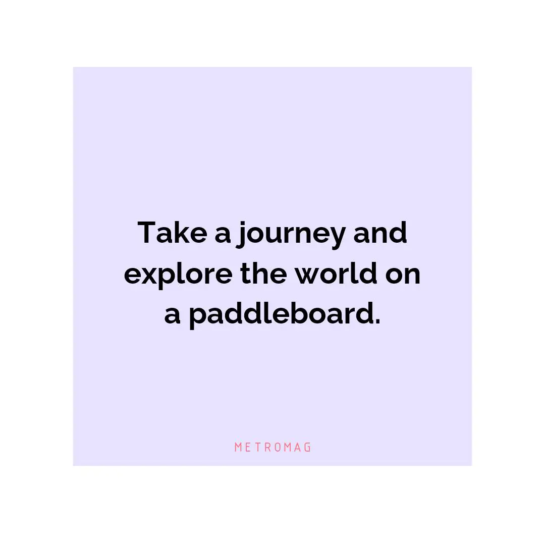 Take a journey and explore the world on a paddleboard.