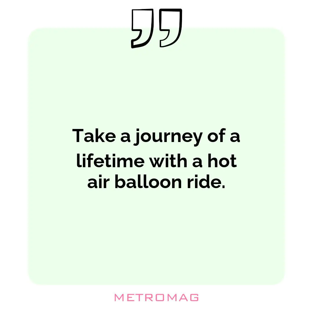 Take a journey of a lifetime with a hot air balloon ride.