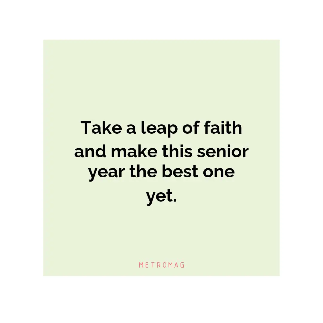 Take a leap of faith and make this senior year the best one yet.