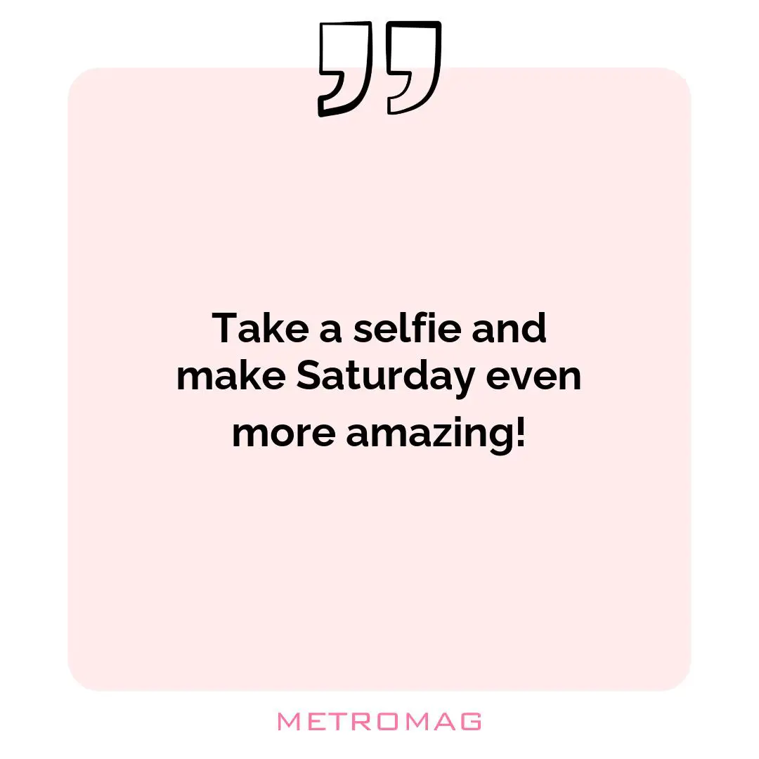 Take a selfie and make Saturday even more amazing!