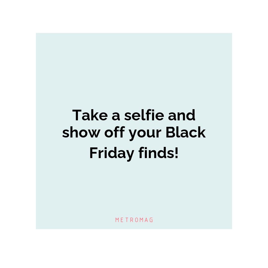 Take a selfie and show off your Black Friday finds!