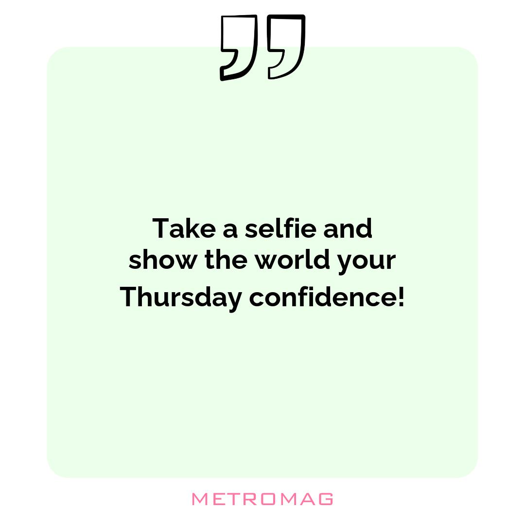 Take a selfie and show the world your Thursday confidence!