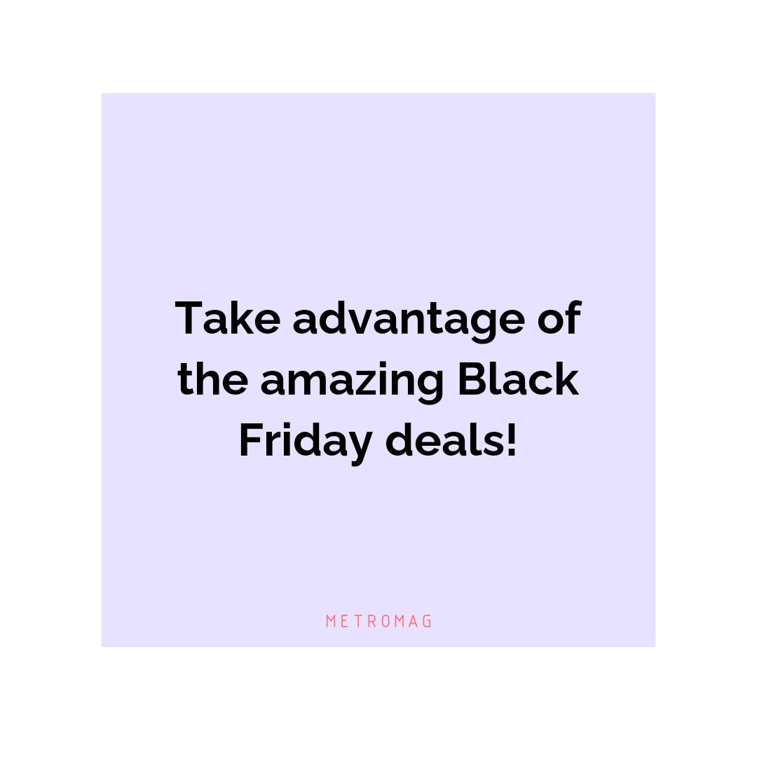 Take advantage of the amazing Black Friday deals!