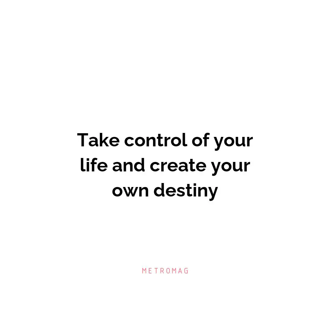 Take control of your life and create your own destiny