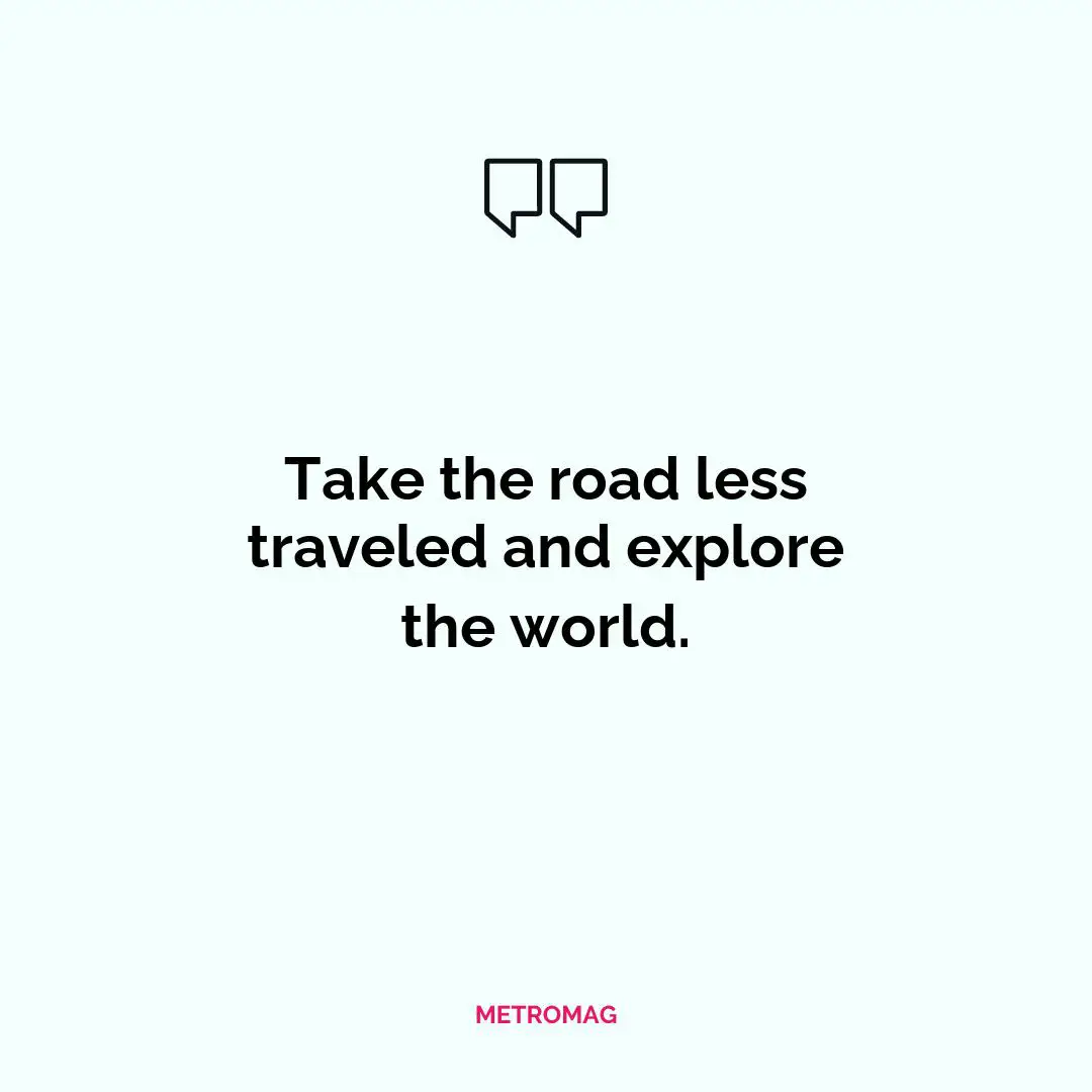 Take the road less traveled and explore the world.