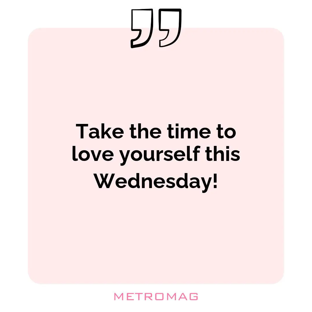 Take the time to love yourself this Wednesday!