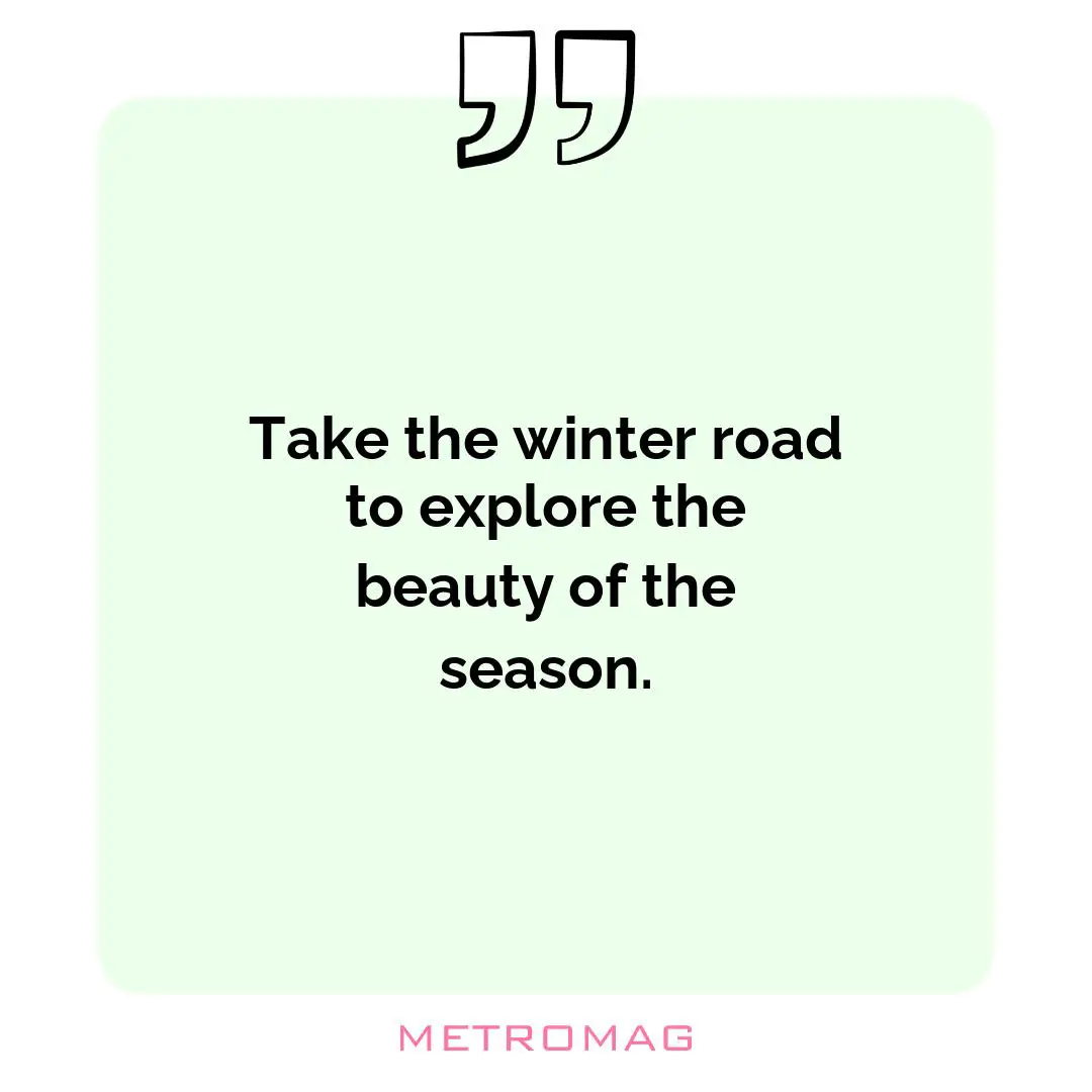 Take the winter road to explore the beauty of the season.