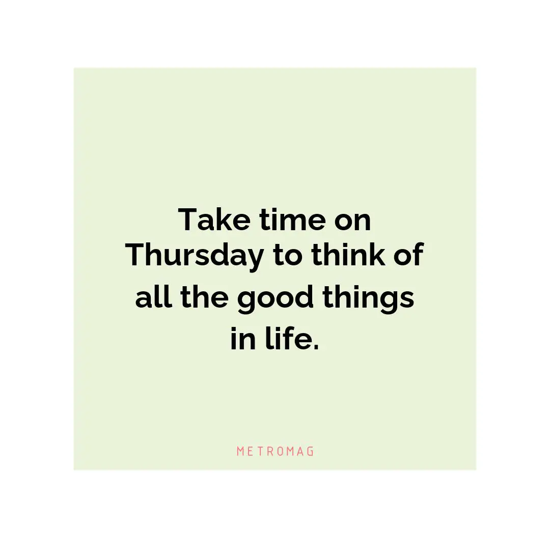 Take time on Thursday to think of all the good things in life.