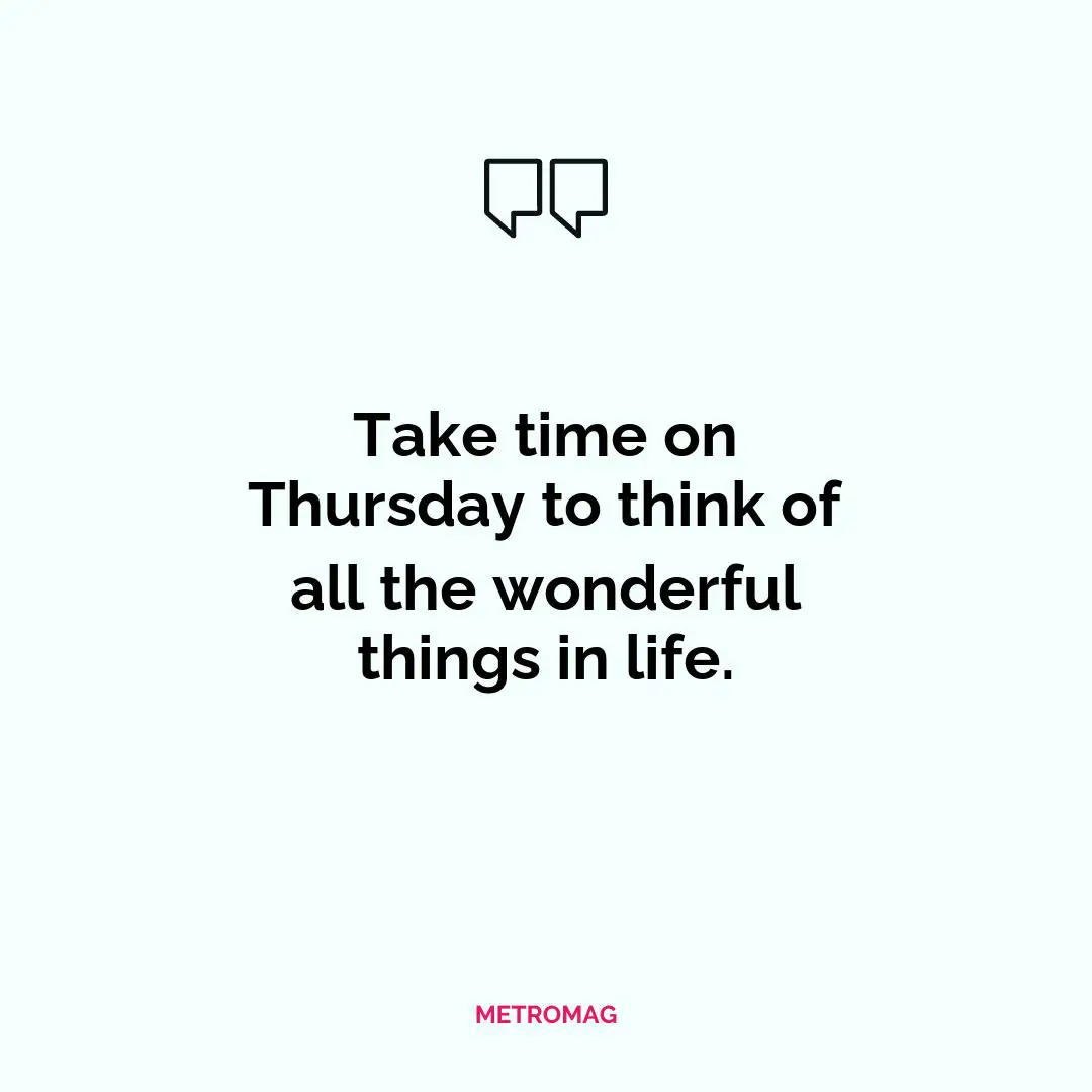 Take time on Thursday to think of all the wonderful things in life.