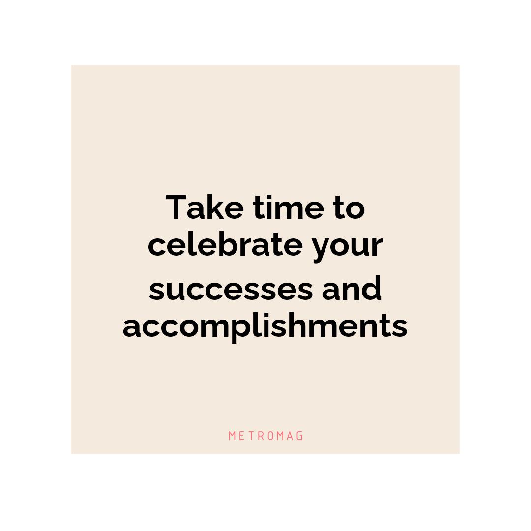 Take time to celebrate your successes and accomplishments