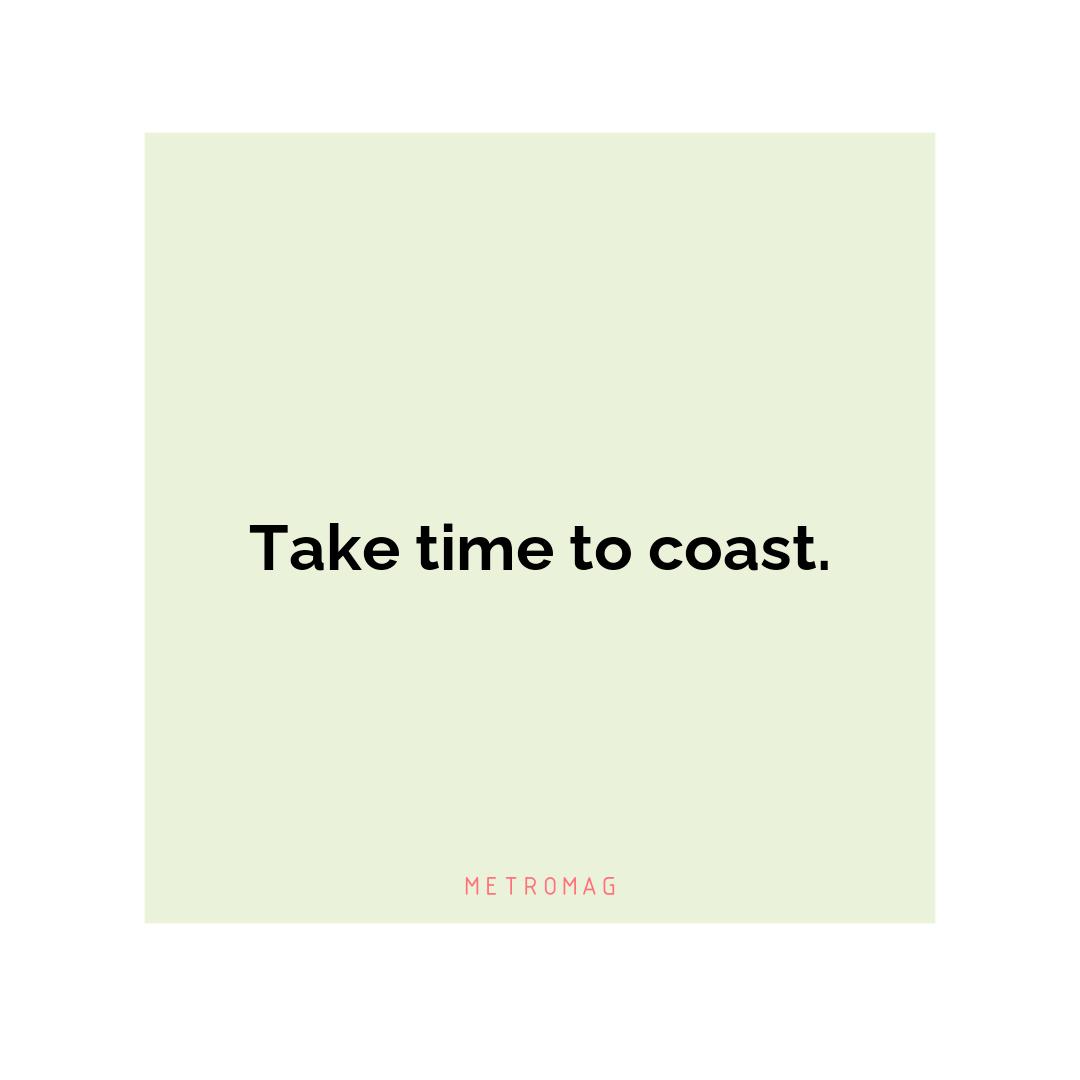 Take time to coast.