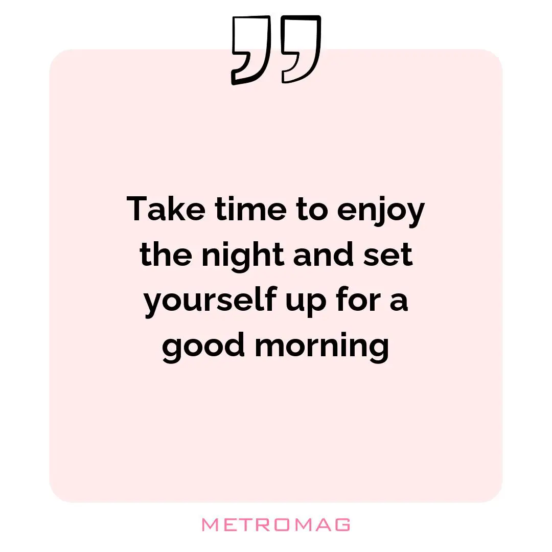 Take time to enjoy the night and set yourself up for a good morning