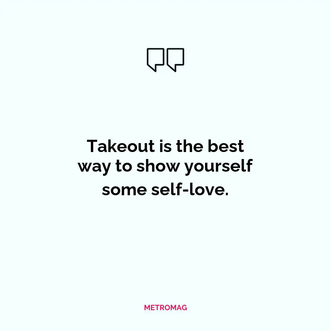 Takeout is the best way to show yourself some self-love.