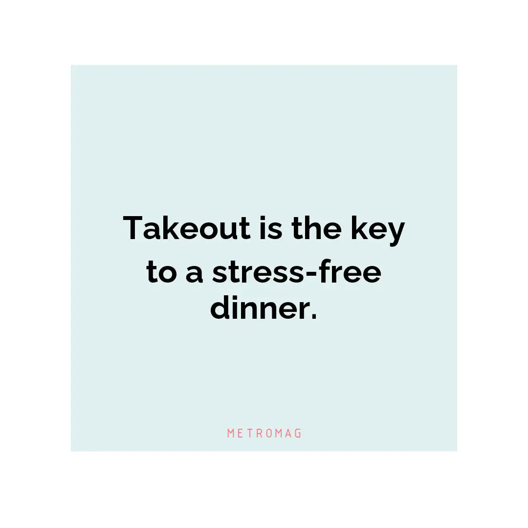 Takeout is the key to a stress-free dinner.