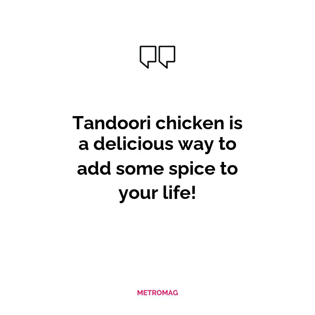 Tandoori chicken is a delicious way to add some spice to your life!