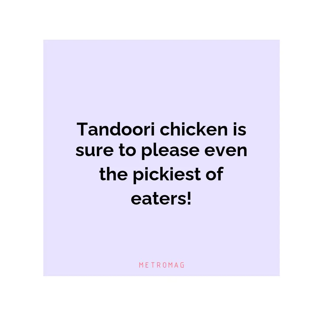 Tandoori chicken is sure to please even the pickiest of eaters!