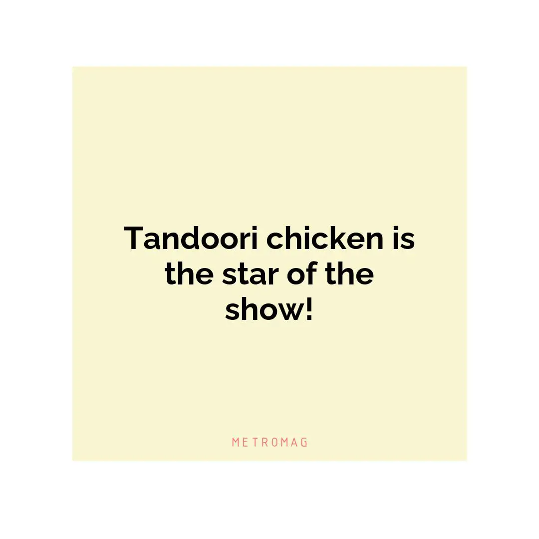 Tandoori chicken is the star of the show!