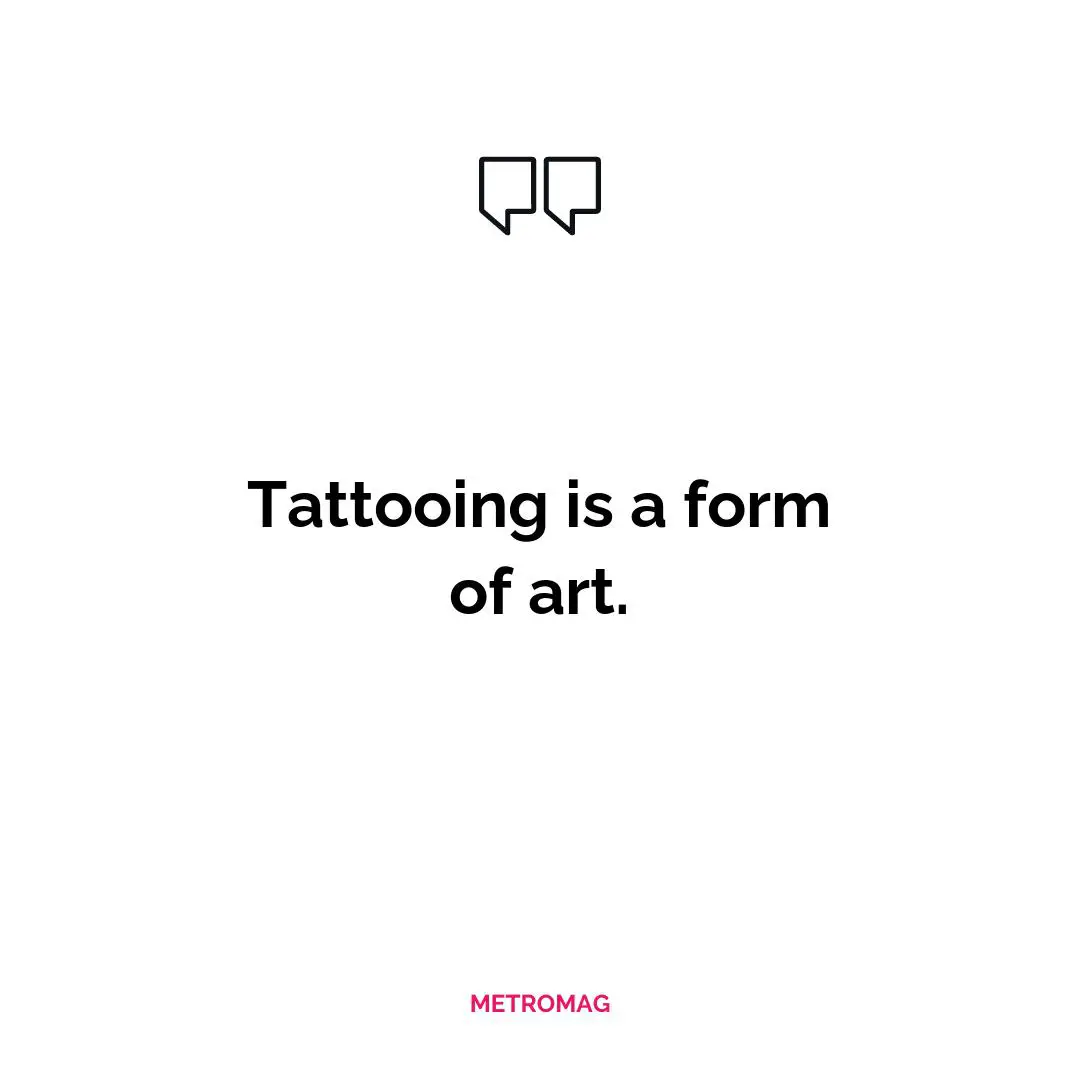 Tattooing is a form of art.