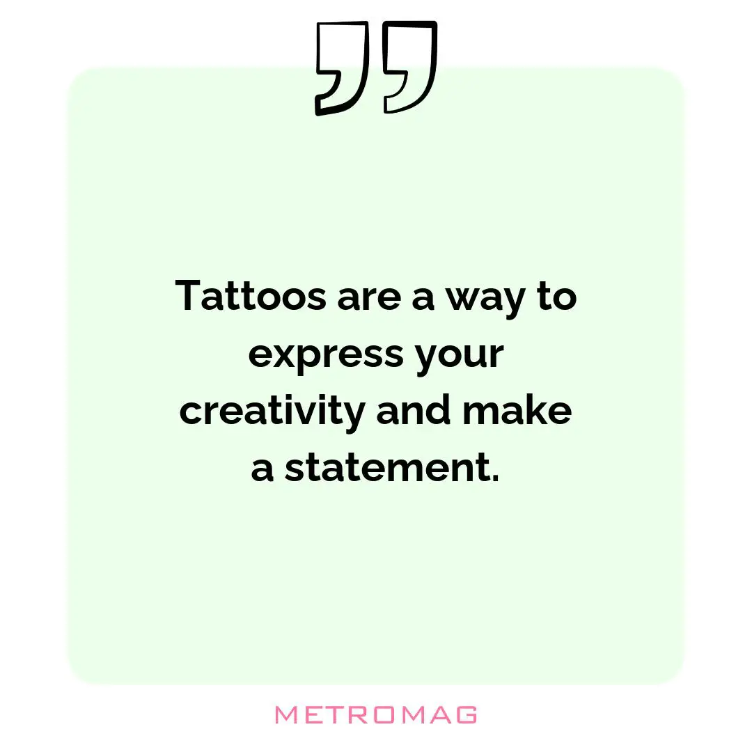 Tattoos are a way to express your creativity and make a statement.