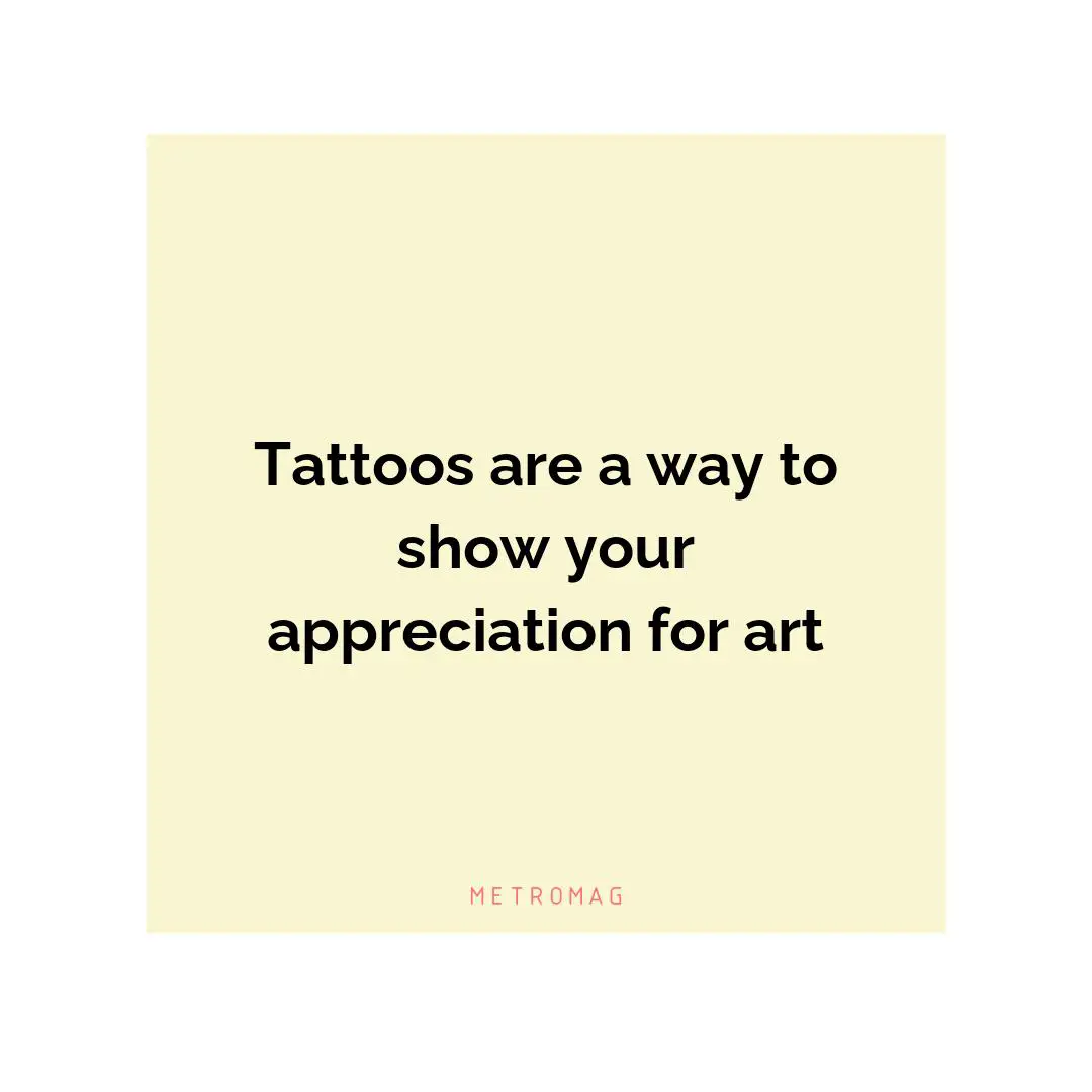 Tattoos are a way to show your appreciation for art