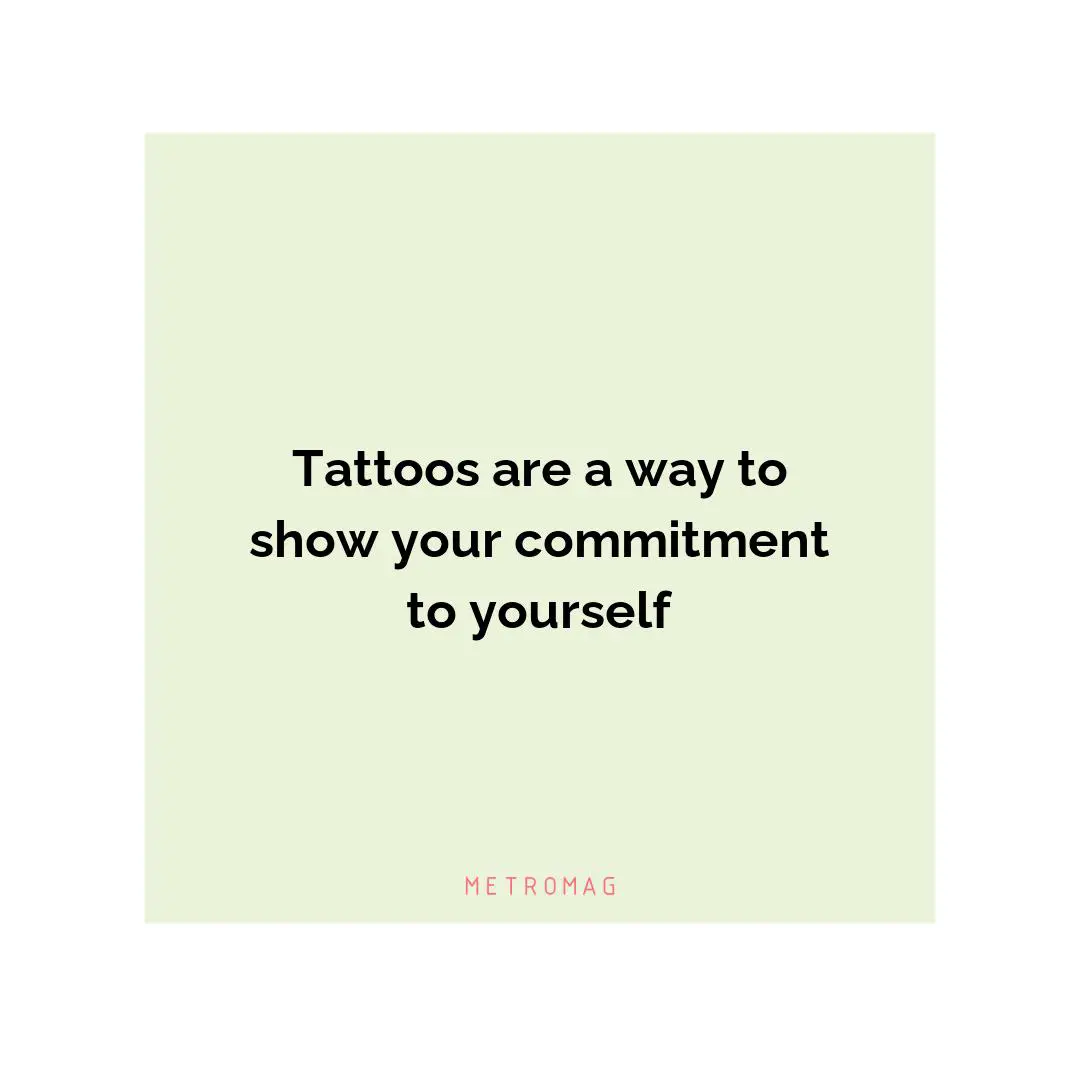 Tattoos are a way to show your commitment to yourself