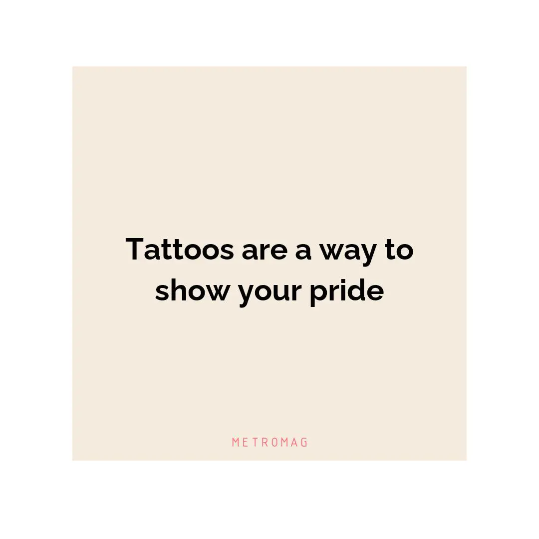 Tattoos are a way to show your pride