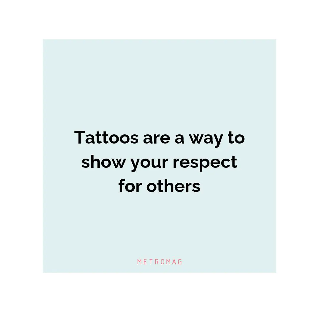 Tattoos are a way to show your respect for others