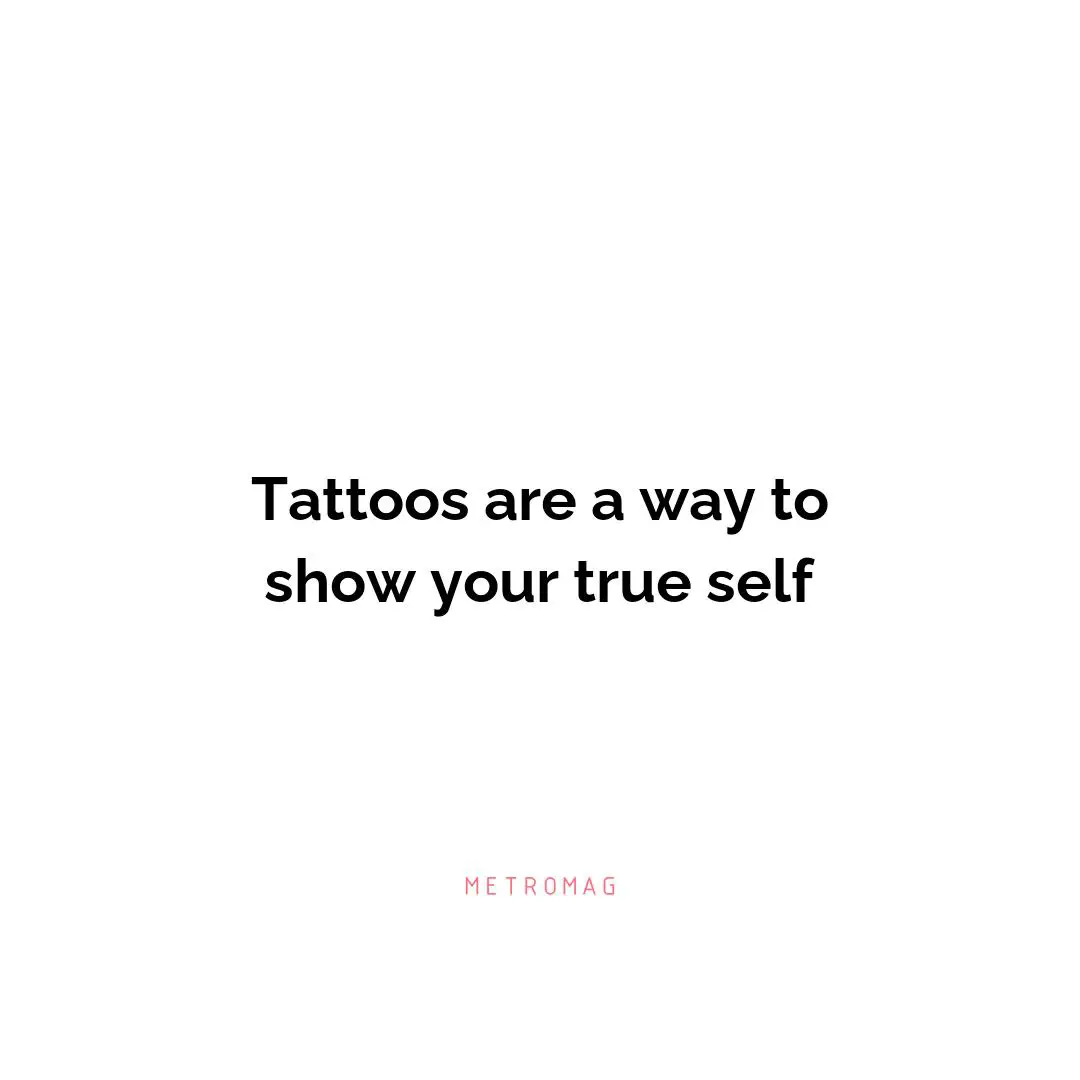 Tattoos are a way to show your true self