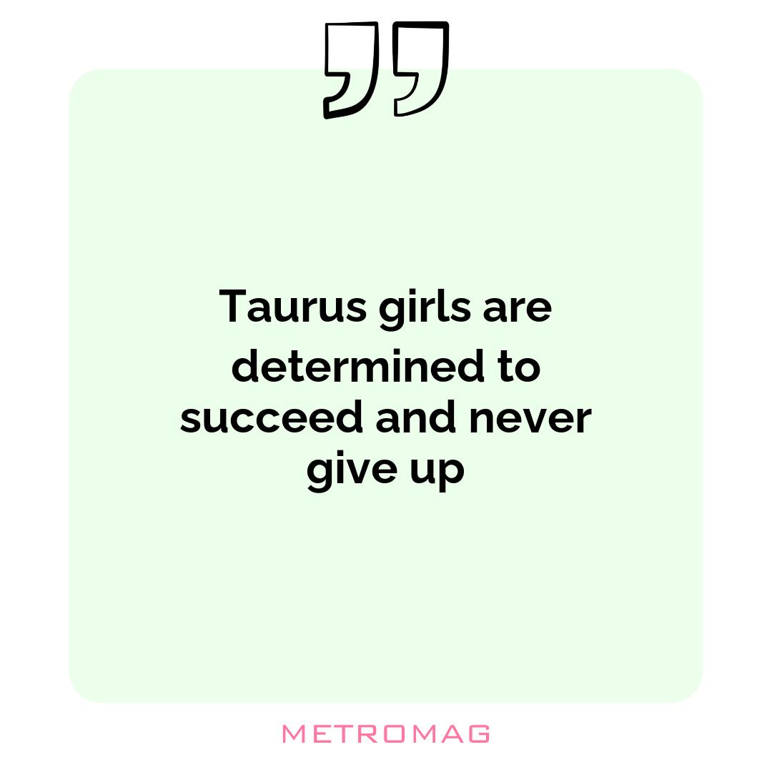 Taurus girls are determined to succeed and never give up