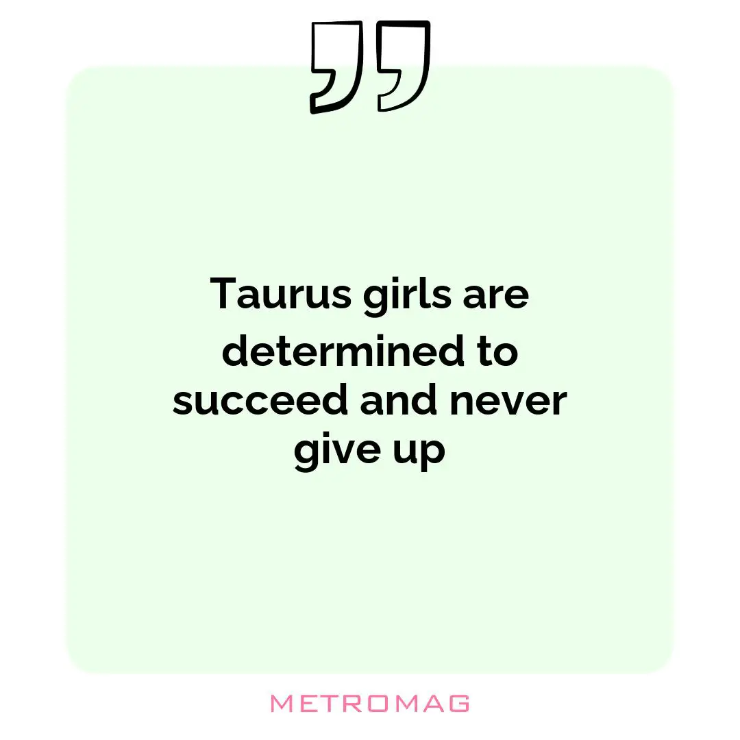 Taurus girls are determined to succeed and never give up