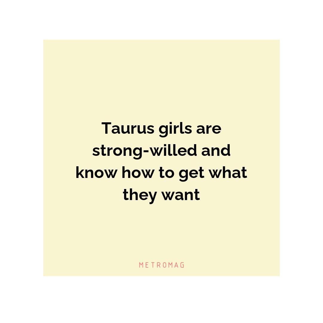 Taurus girls are strong-willed and know how to get what they want
