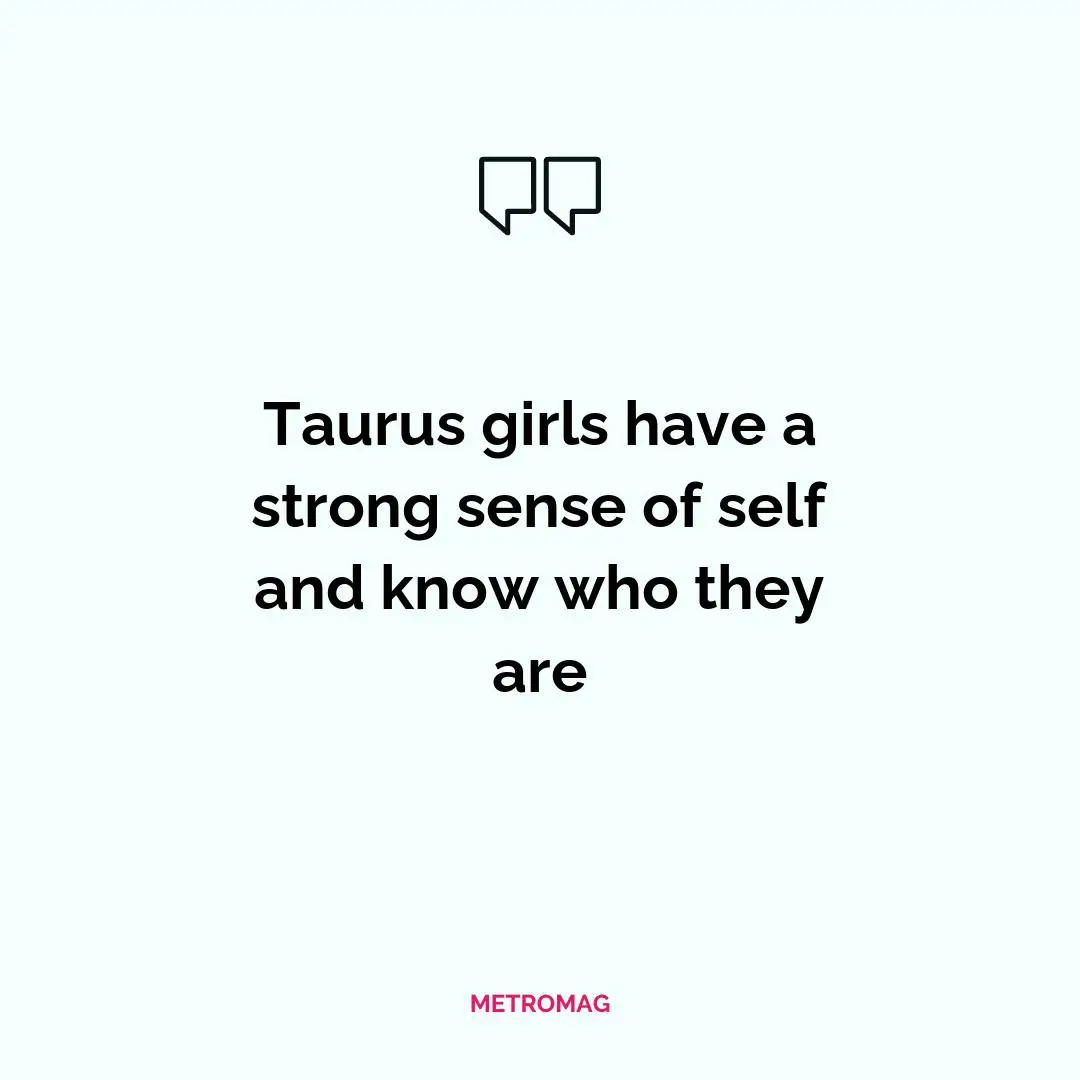 Taurus girls have a strong sense of self and know who they are