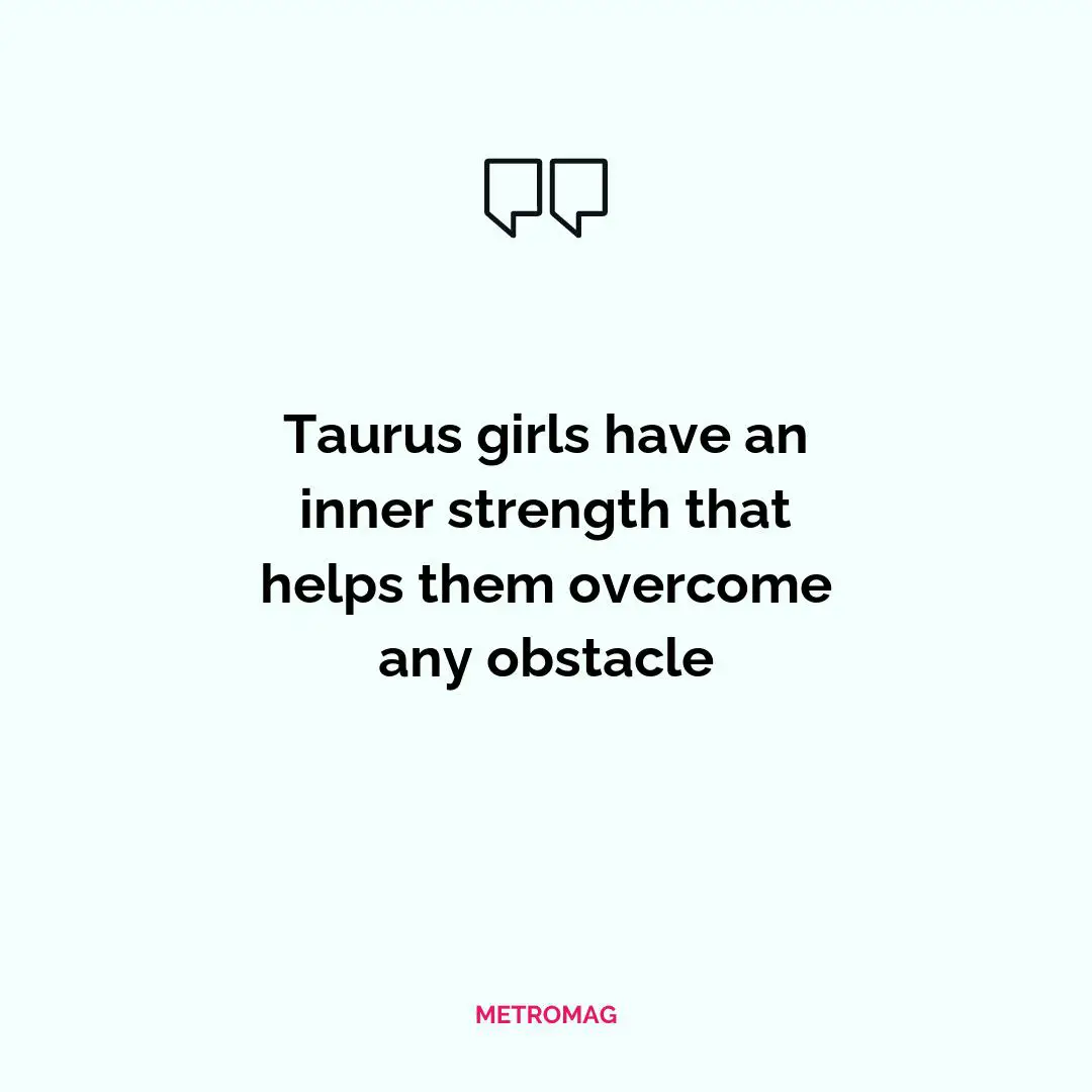 Taurus girls have an inner strength that helps them overcome any obstacle