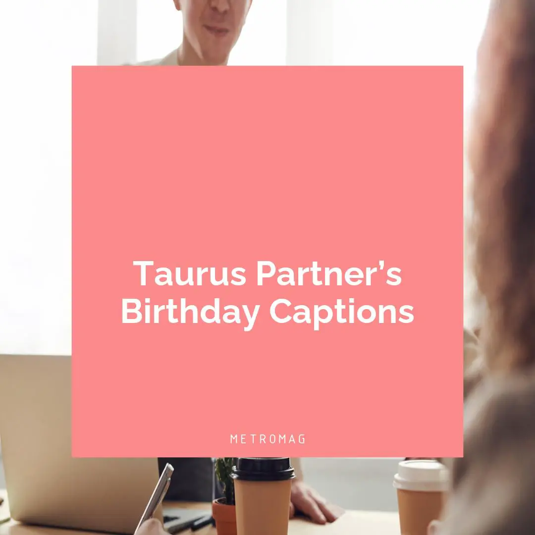 Taurus Partner’s Birthday Captions