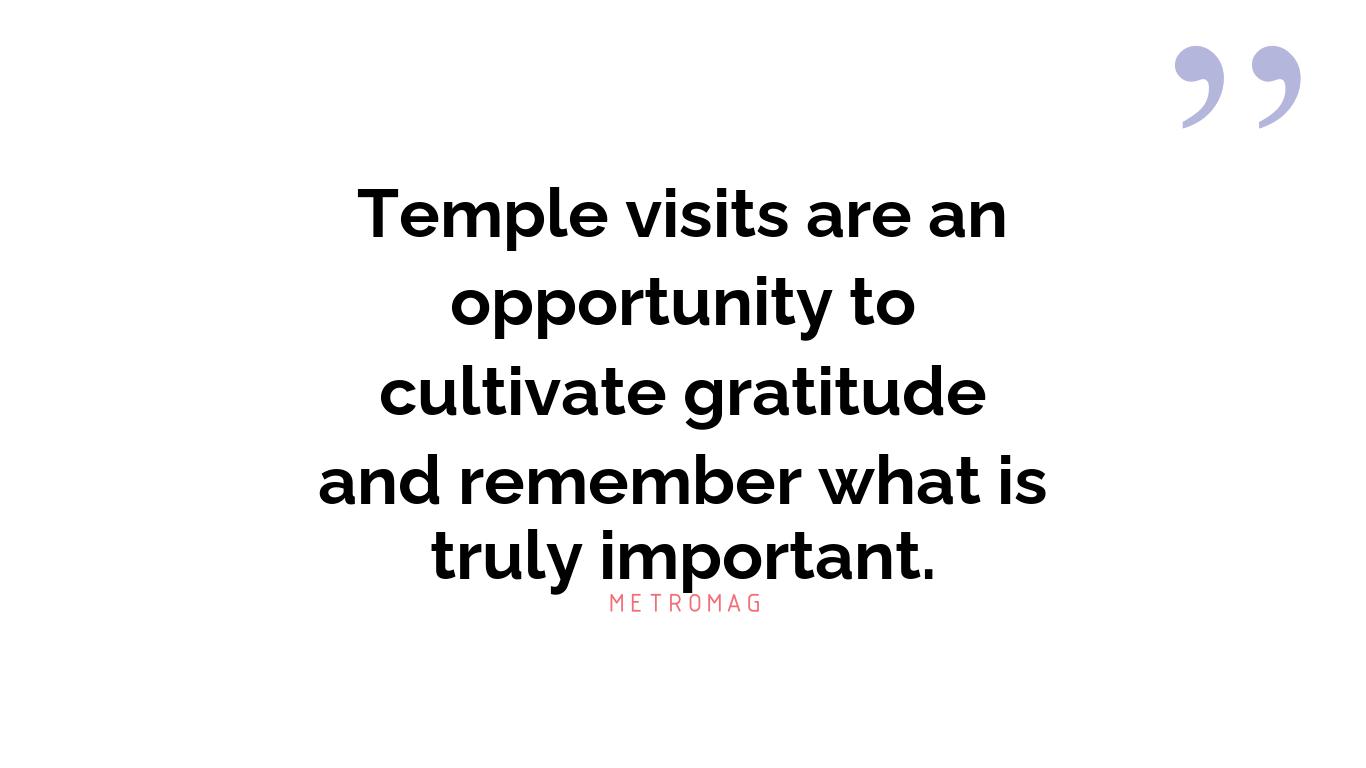 Temple visits are an opportunity to cultivate gratitude and remember what is truly important.
