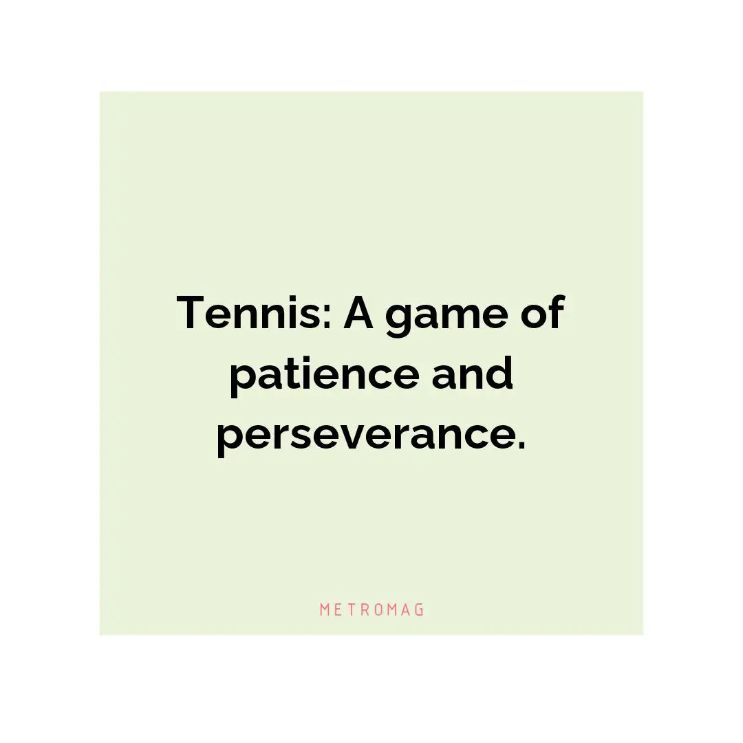 Tennis: A game of patience and perseverance.