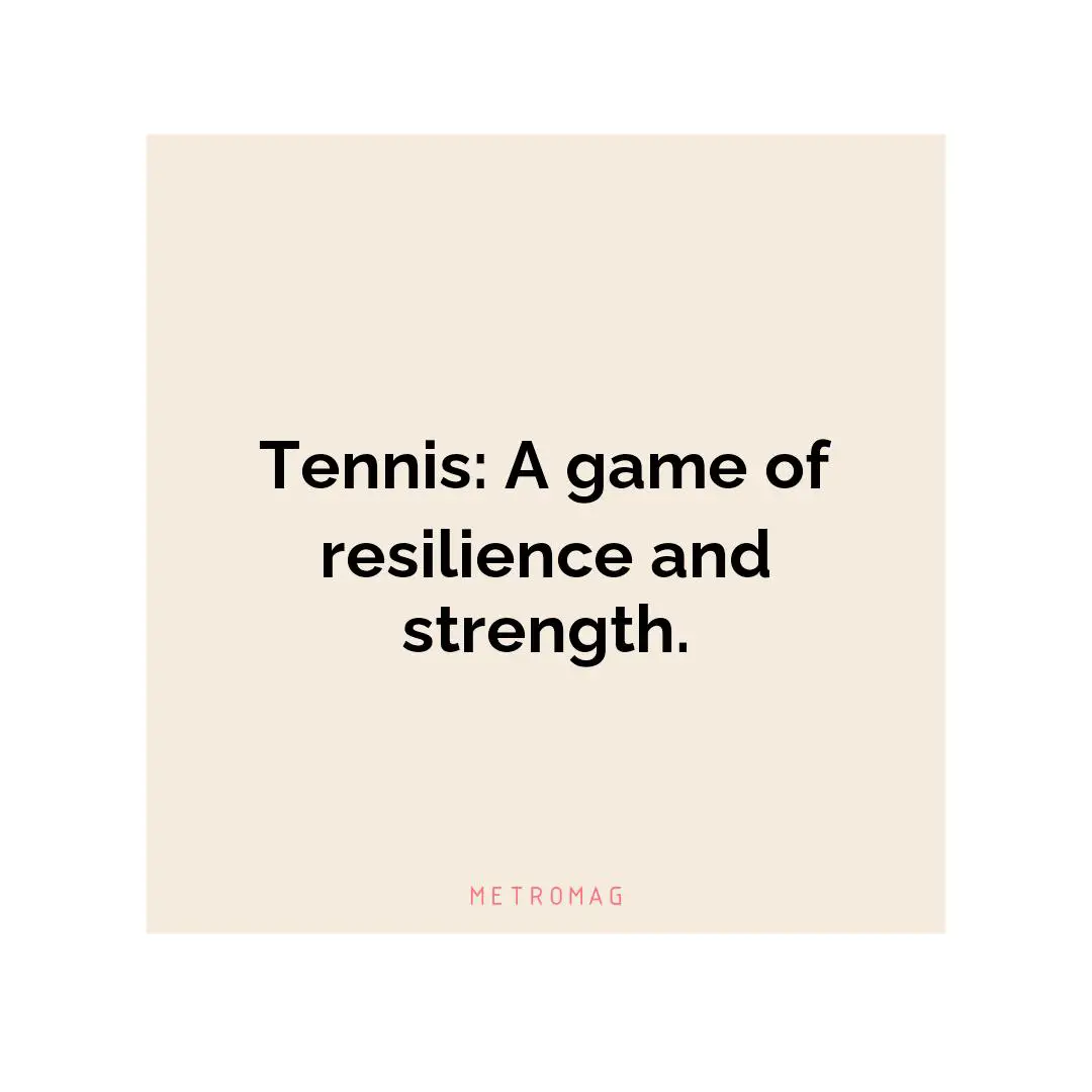 Tennis: A game of resilience and strength.