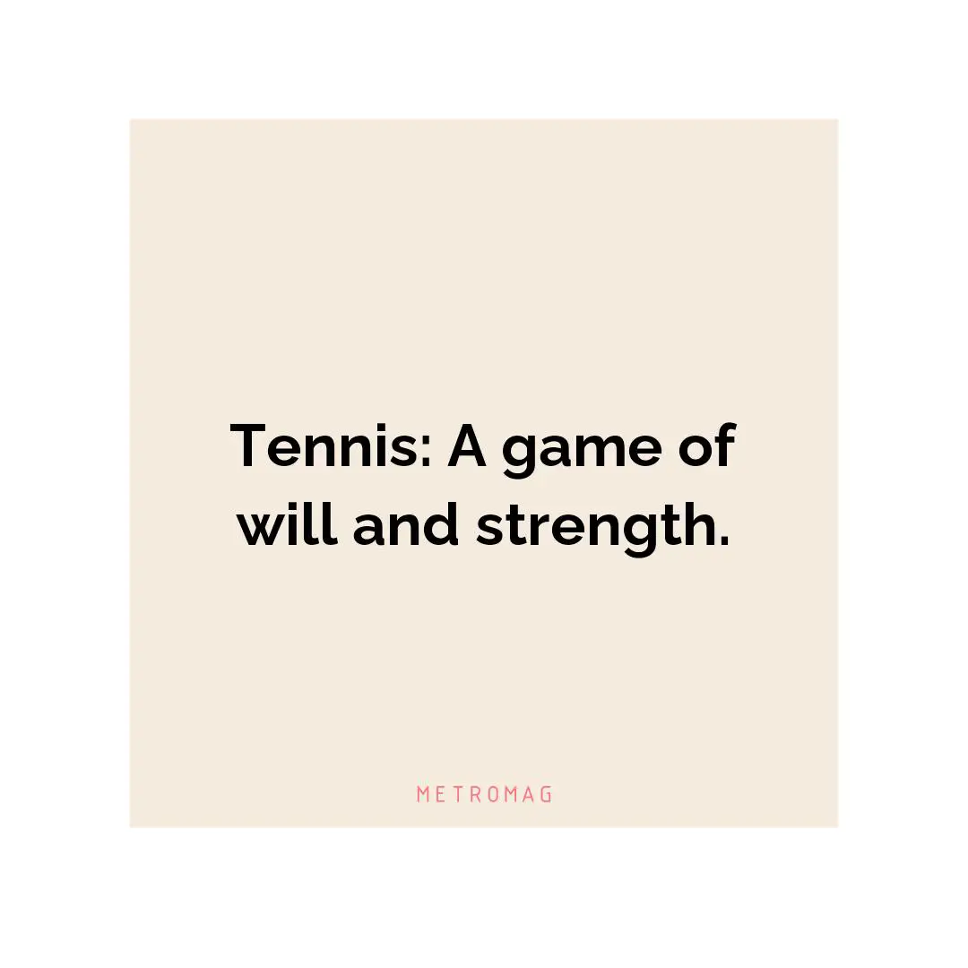 Tennis: A game of will and strength.