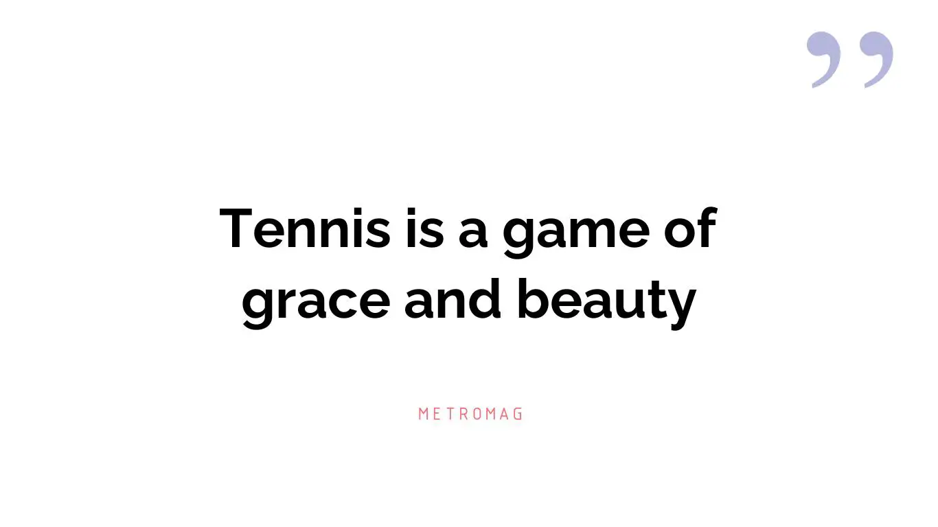Tennis is a game of grace and beauty