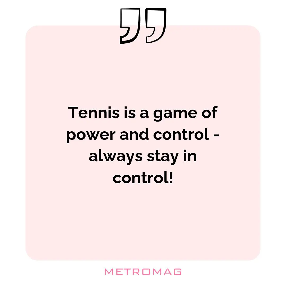 Tennis is a game of power and control - always stay in control!