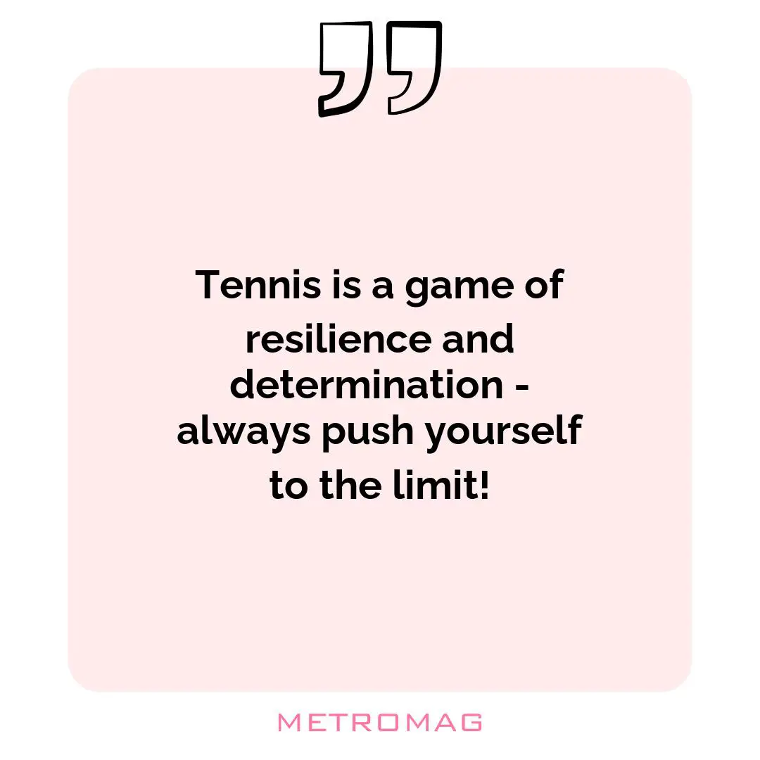 Tennis is a game of resilience and determination - always push yourself to the limit!