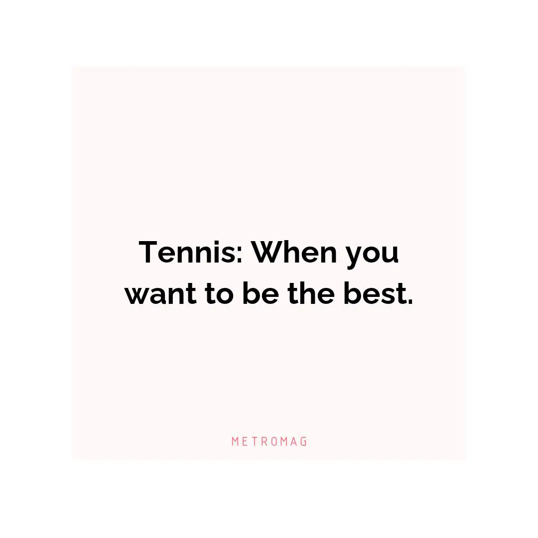Tennis: When you want to be the best.