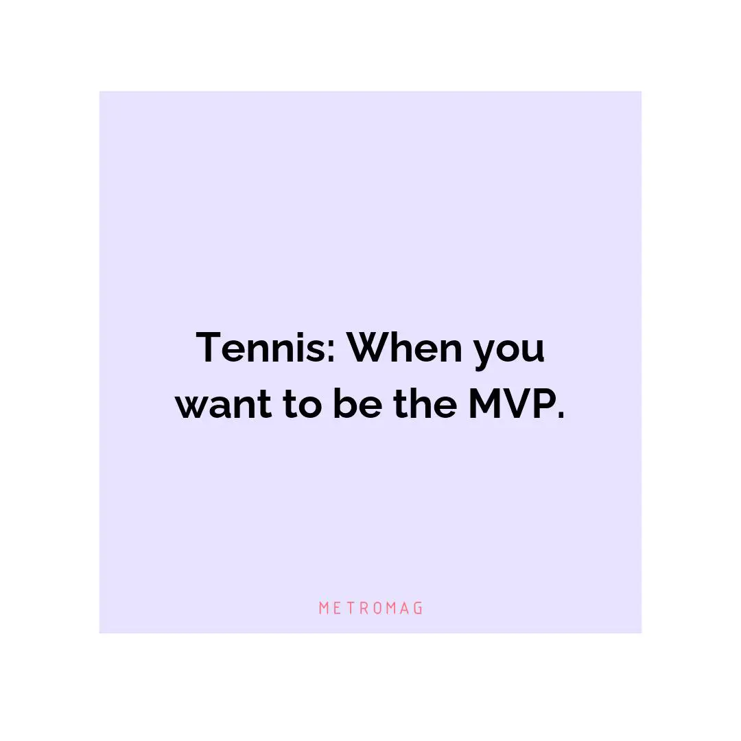 Tennis: When you want to be the MVP.