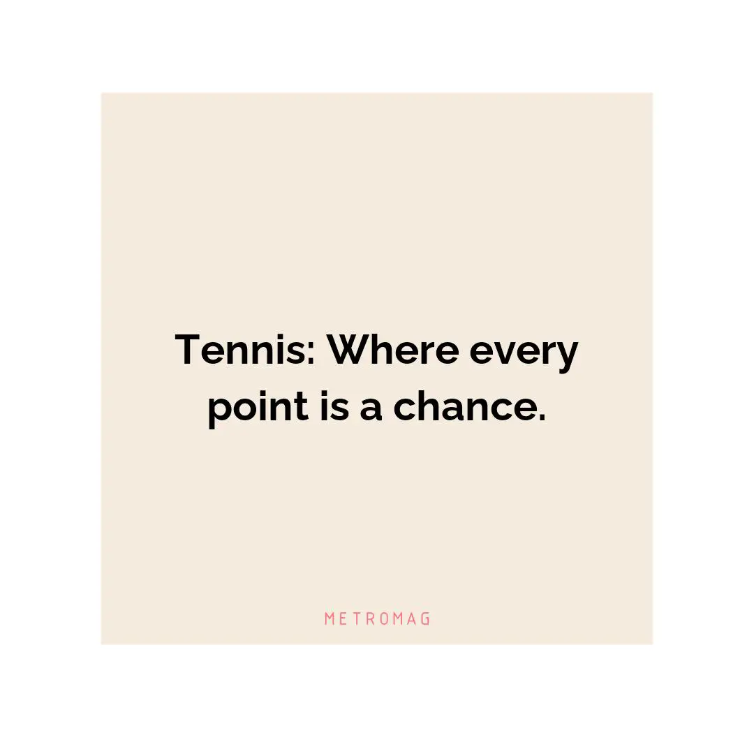 Tennis: Where every point is a chance.