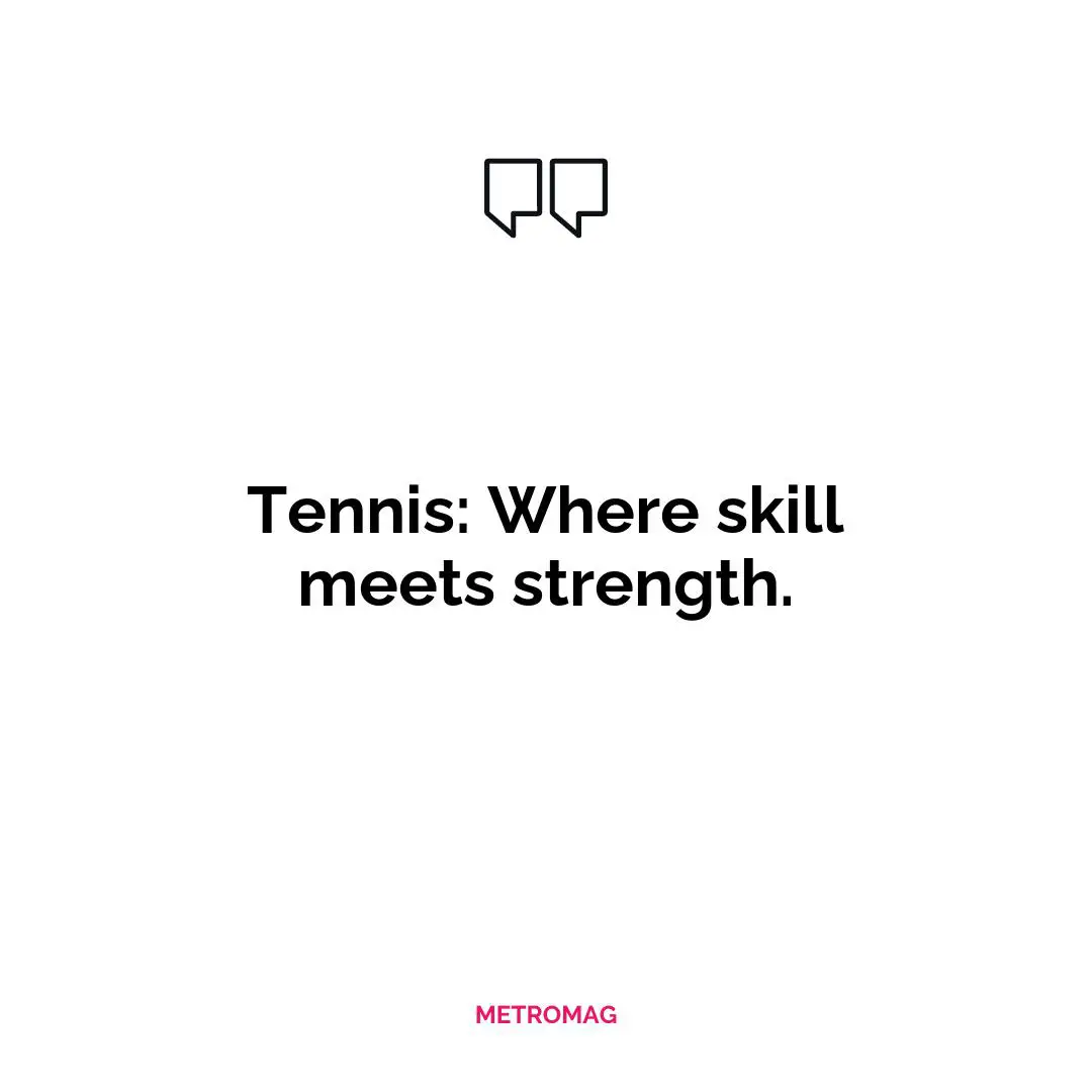 Tennis: Where skill meets strength.