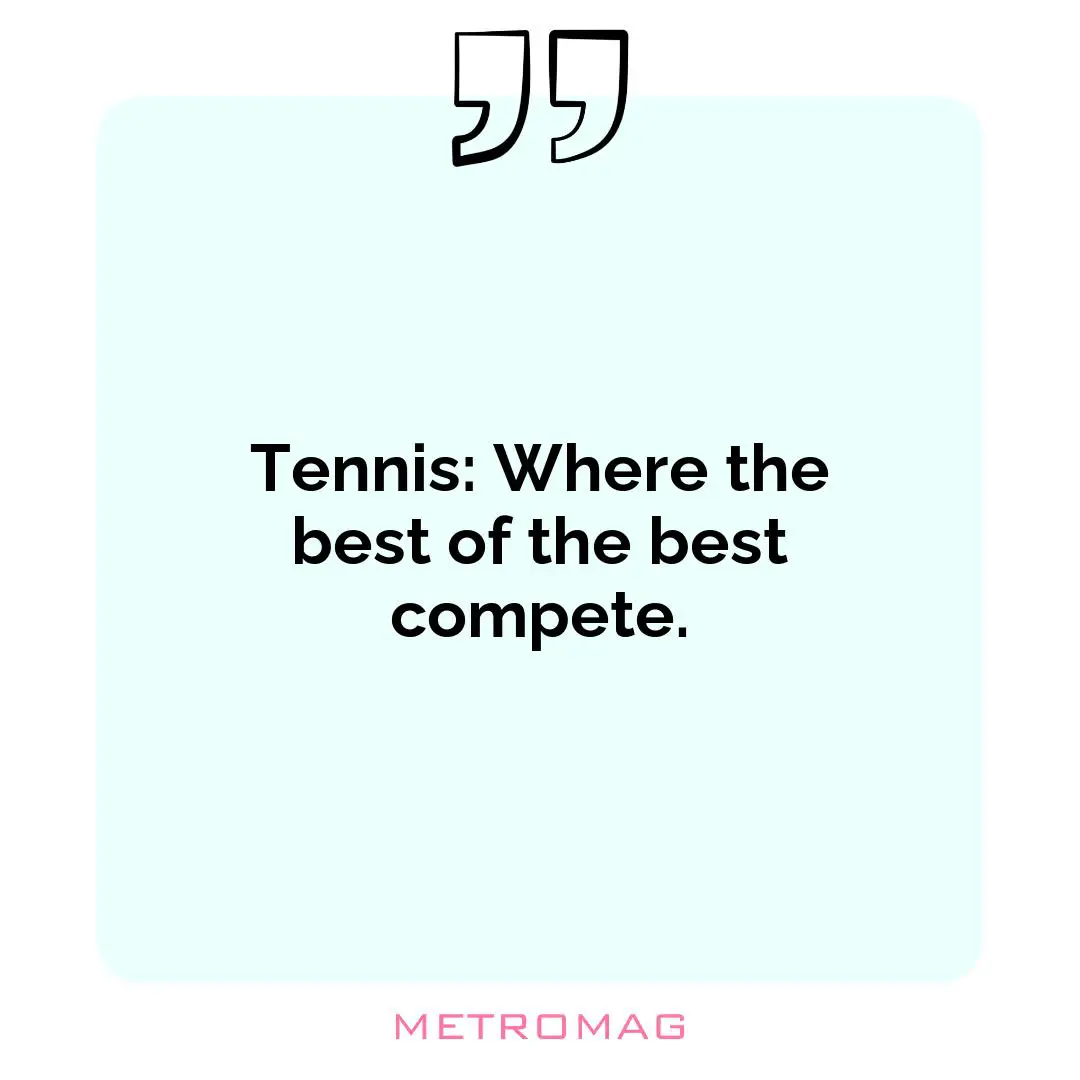 Tennis: Where the best of the best compete.