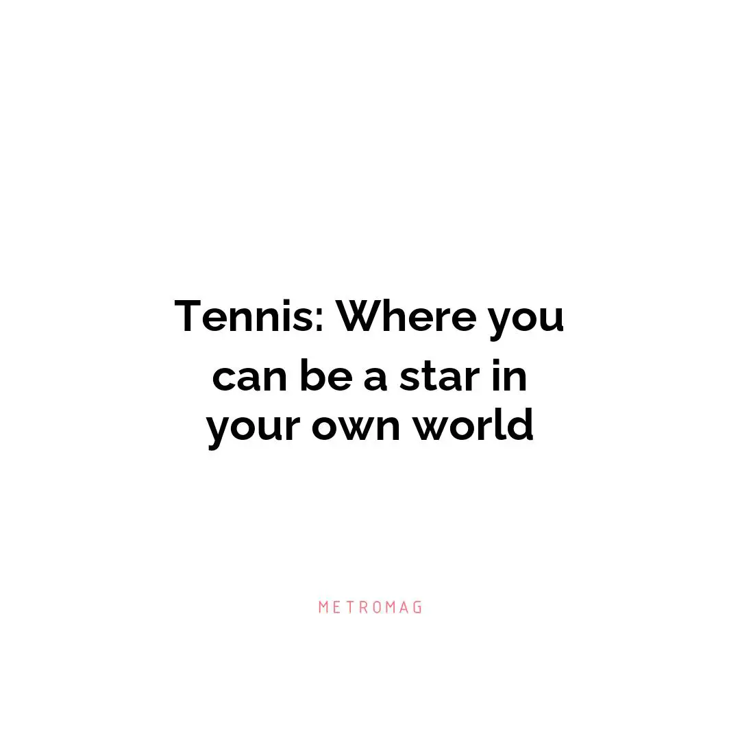 Tennis: Where you can be a star in your own world